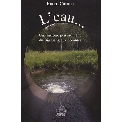 L'eau - Une Histoire Peu Ordinaire Du Big Bang Aux Hommes