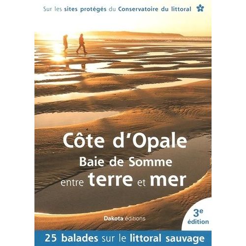 Côte D'opale - Baie De Somme Entre Terre Et Mer - 25 Balades Sur Les Sites Du Conservatoire Du Littoral