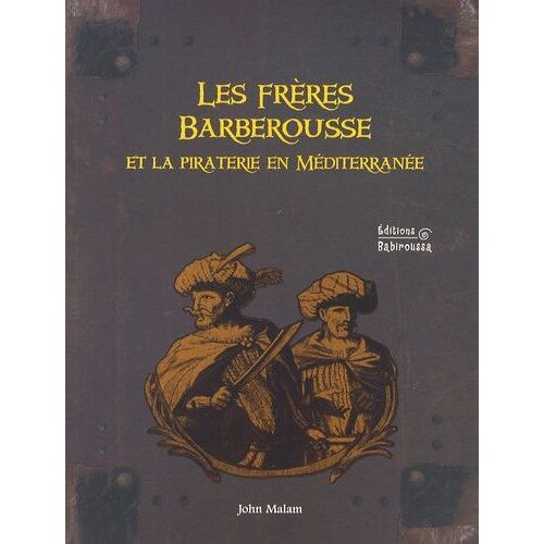 Les Frères Barberousse Et La Piraterie En Méditerranée