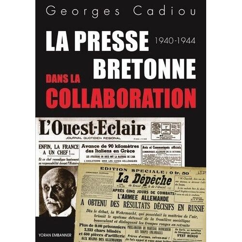 La Presse Bretonne Dans La Collaboration - La Dépêche De Brest Et L'ouest-Eclair Sous L'occupation 1940-1944