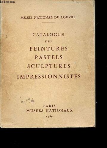 Catalogue Des Peintures - Pastels - Sculptures - Impressionnistes - Musée National Du Louvre.