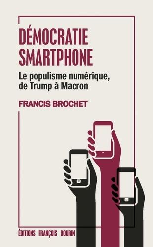 Démocratie Smartphone - Le Populisme Numérique, De Trump À Macron