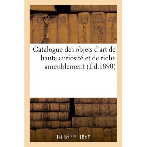 Catalogue Des Objets D'art De Haute Curiosité Et De Riche Ameublement De Feu: M. Le Bon Achille Seillière, Au Château De Mello. Vente 5. 6. 7. 8. 9 Et