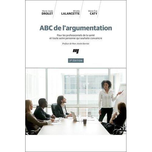 Abc De L'argumentation - Pour Les Professionnels De La Santé Et Toute Autre Personne Qui Souhaite Convaincre