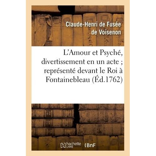 L'amour Et Psyché, Divertissement En Un Acte - Représenté Devant Le Roi À Fontainebleau