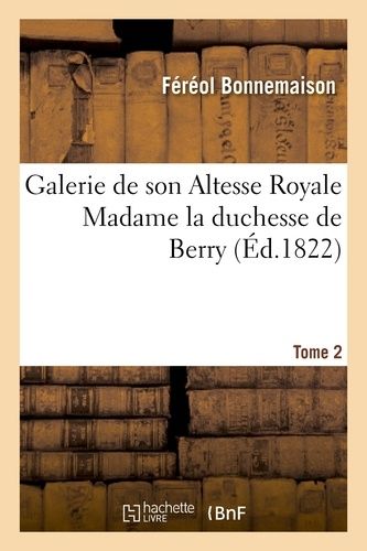 Galerie De Son Altesse Royale Madame La Duchesse De Berry. Tome 2
