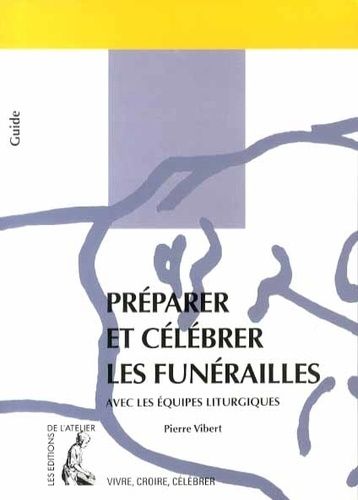 Préparer Et Célébrer Les Funérailles - Avec Les Équipes Liturgiques