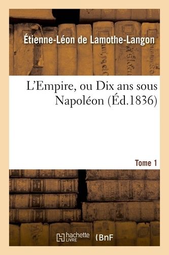 L'empire, Ou Dix Ans Sous Napoléon. Tome 1