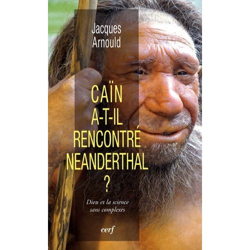 Caïn A-T-Il Rencontré Neanderthal ? - Dieu Et La Science Sans Complexes