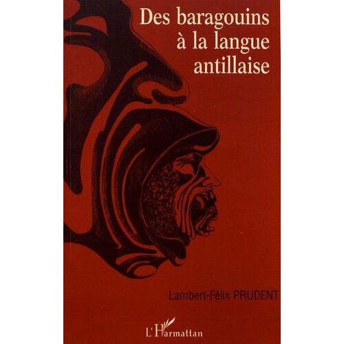 Des Baragouins À La Langue Antillaise - Analyse Historique Et Sociolinguistique Du Discours Sur Le Créole