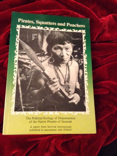Pirates, Squatters And Poachers : The Political Ecology Of Dispossession Of The Native Peoples Of Sarawak, Marcus Colchester 1989