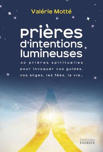 Prières D'intentions Lumineuses - 40 Prières Spirituelles Pour Invoquer Vos Guides, Vos Anges, Les Fées, La Vie