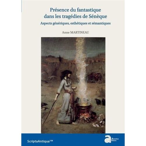 Présence Du Fantastique Dans Les Tragédies De Sénèque - Aspects Génériques, Esthétiques Et Sémantiques