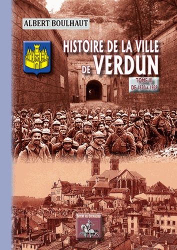 Histoire De La Ville De Verdun - Tome 3, De 1870 À 1939