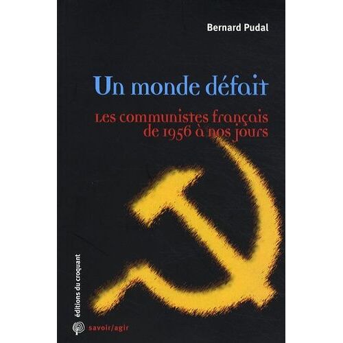 Un Monde Défait - Les Communistes Français De 1956 À Nos Jours