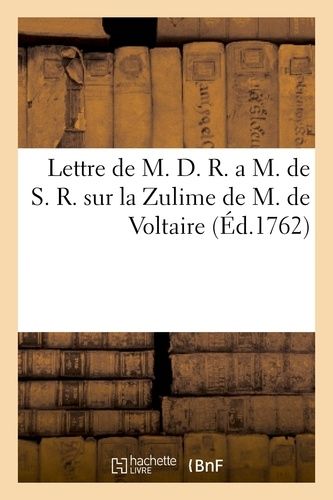 Lettre De M. D. R. A M. De S. R. Sur La Zulime De M. De Voltaire: , Et Sur L'écueil Du Sage Du Mesme Auteur