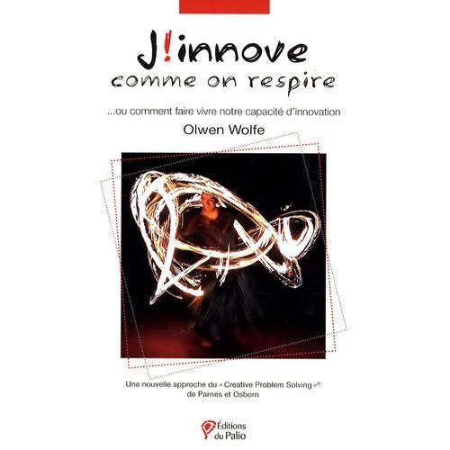 J'innove Comme On Respire - Ou Comment Faire Vivre Notre Capacité D'innovation : Une Nouvelle Approche Du "Creative Problem Solving" De Parnes Et Osborn