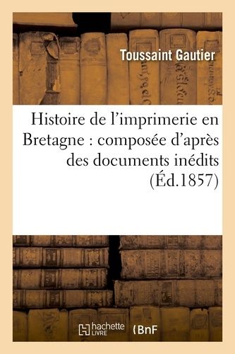 Histoire De L'imprimerie En Bretagne: Composée D'après Des Documents Inédits