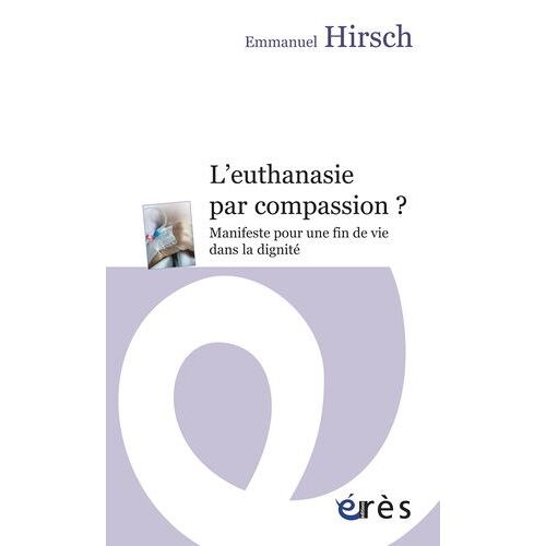 L'euthanasie Par Compassion ? - Manifeste Pour Une Fin De Vie Dans La Dignité
