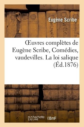 Oeuvres Complètes De Eugène Scribe, Comédies, Vaudevilles. La Loi Salique