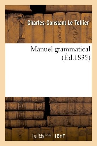 Manuel Grammatical: Contenant La Connaissance Des Diverses Espèces De Mots Employés