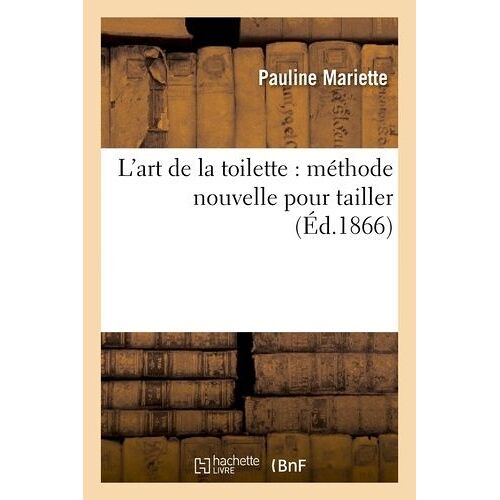 L'art De La Toilette: Méthode Nouvelle Pour Tailler