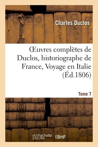 Oeuvres Complètes De Duclos, Historiographe De France, T. 7 Voyage En Italie