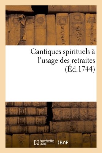 Cantiques Spirituels À L'usage Des Retraites Que L'on Fait Pour Tous Les Ouvriers Des Rues De Paris