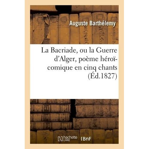 La Bacriade, Ou La Guerre D'alger, Poème Héroï-Comique En Cinq Chants.