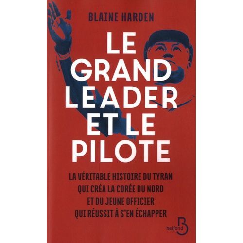 Le Grand Leader Et Le Pilote - La Véritable Histoire Du Tyran Qui Créa La Corée Du Nord Et Du Jeune Officier Qui Réussit À S'en Échapper