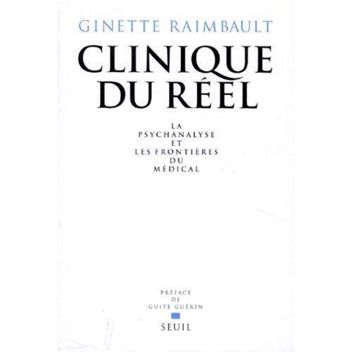 Clinique Du Reel - La Psychanalyse Et Les Frontieres Du Medical