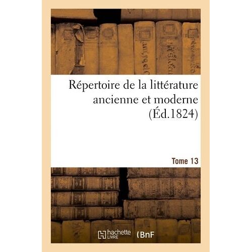 Répertoire De La Littérature Ancienne Et Moderne - T13