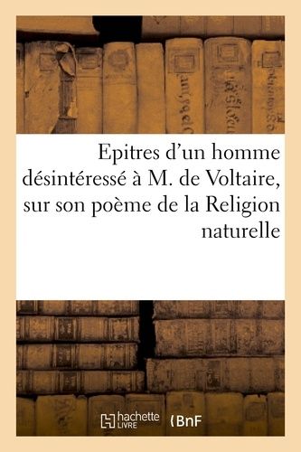 Epitres D'un Homme Désinteressé À M. De Voltaire, Sur Son Poème De La Religion Naturelle
