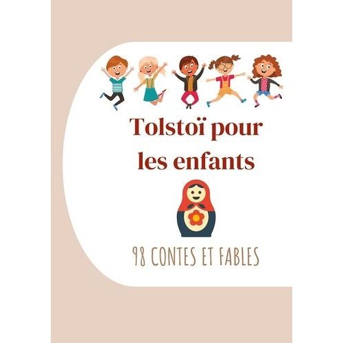 Tolstoï Pour Les Enfants : 98 Contes Et Fables - Contes De Tolstoï À Lire Le Soir Avant De S'endormir