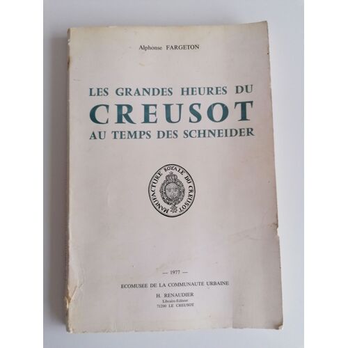 Les Grandes Heures Du Creusot Au Temps Des Schneider