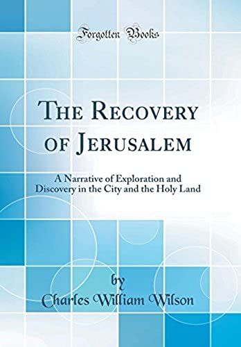The Recovery Of Jerusalem: A Narrative Of Exploration And Discovery In The City And The Holy Land (Classic Reprint)