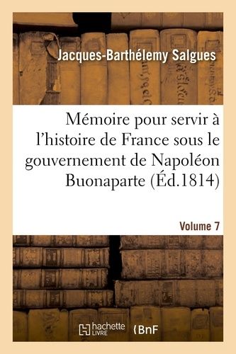 Mémoire Pour Servir À L'histoire De France Sous Le Gouvernement De Napoléon Buonaparte Volume 7