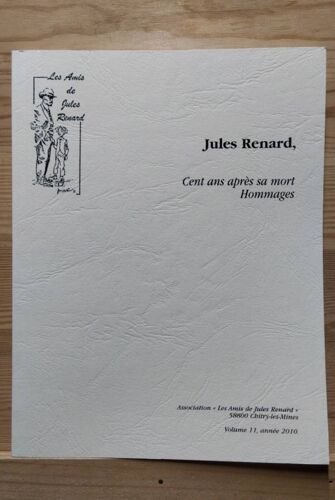 Les Amis De Jules Renard. Cent Ans Après Sa Mort. Hommages. Volume 11 Année 2010