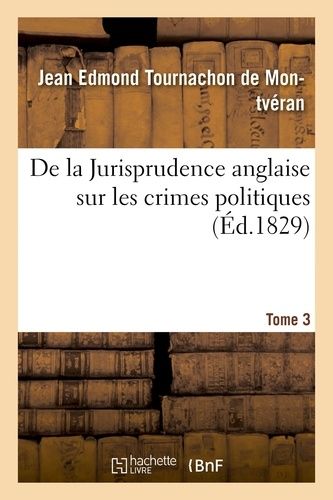 De La Jurisprudence Anglaise Sur Les Crimes Politiques Tome 3