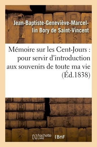 Mémoire Sur Les Cent-Jours : Pour Servir D'introduction Aux Souvenirs De Toute Ma Vie