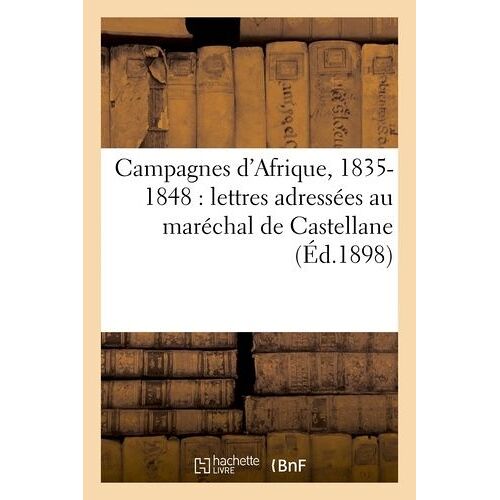 Campagnes D'afrique, 1835-1848: Lettres Adressées Au Maréchal De Castellane