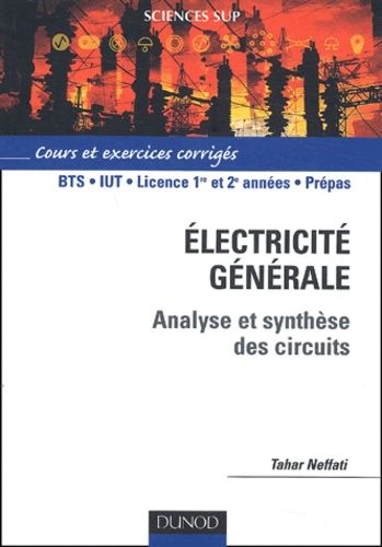 Electricité Générale - Analyse Et Synthèse Des Circuits, Cours Et Exercices Corrigés