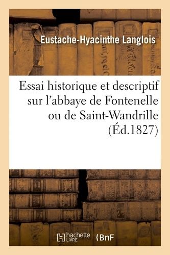 Essai Historique Et Descriptif Sur L'abbaye De Fontenelle Ou De Saint-Wandrille