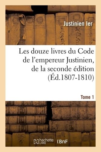 Les Douze Livres Du Code De L'empereur Justinien, De La Seconde Édition - Tome 1 (Éd.1807-1810)