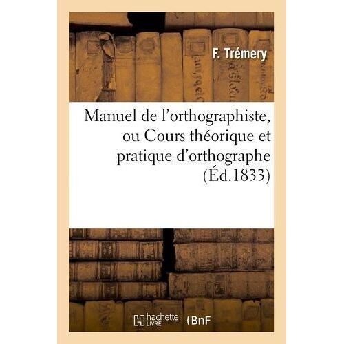 Manuel De L'orthographiste, Ou Cours Théorique Et Pratique D'orthographe