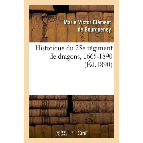Historique Du 25e Régiment De Dragons, 1665-1890 (Éd.1890)