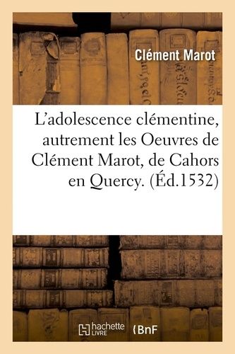 L'adolescence Clémentine , Autrement Les Oeuvres De Clément Marot, De Cahors En Quercy - (Éd.1532)
