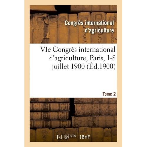 Vie Congrès International D'agriculture, Paris, 1-8 Juillet 1900 - Tome 2