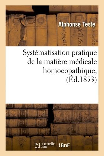 Systématisation Pratique De La Matière Médicale Homoeopathique, (Éd.1853)