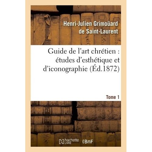 Guide De L'art Chrétien : Études D'esthétique Et D'iconographie - Tome 1